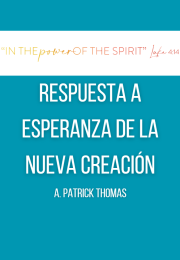 RESPUESTA A ESPERANZA DE LA NUEVA CREACIÓN A. Patrick Thomas