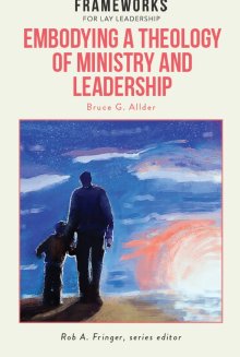 Embodying a Theology of Ministry and Leadership: Frameworks for Lay Leadership